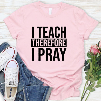 I Teach Therefore I Pray T-Shirt