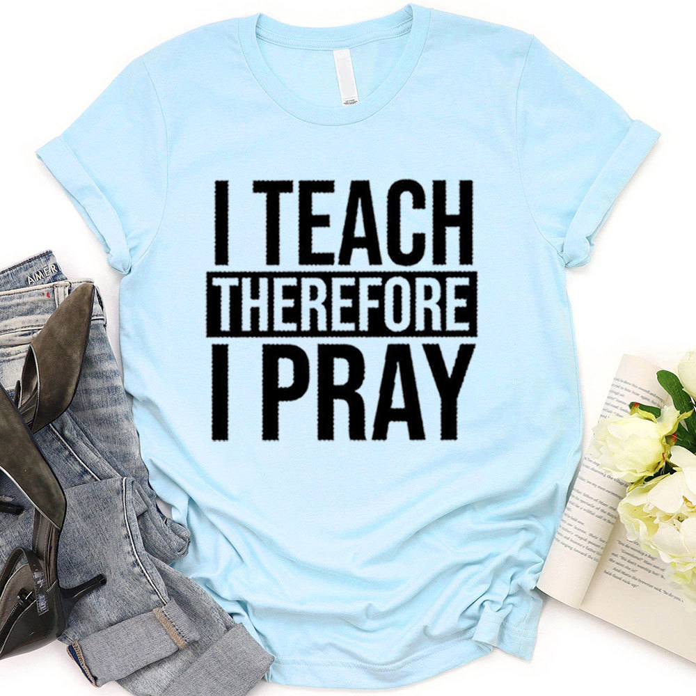 I Teach Therefore I Pray T-Shirt