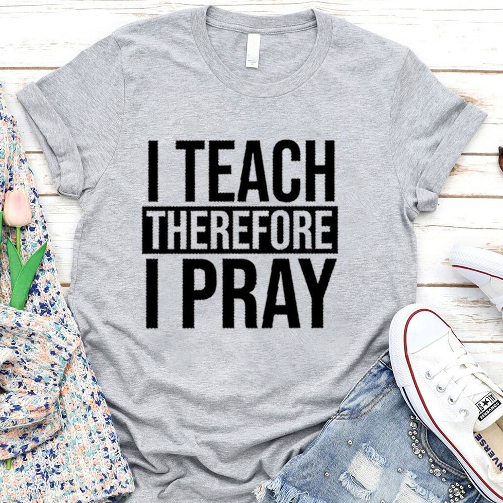 I Teach Therefore I Pray T-Shirt