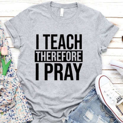 I Teach Therefore I Pray T-Shirt