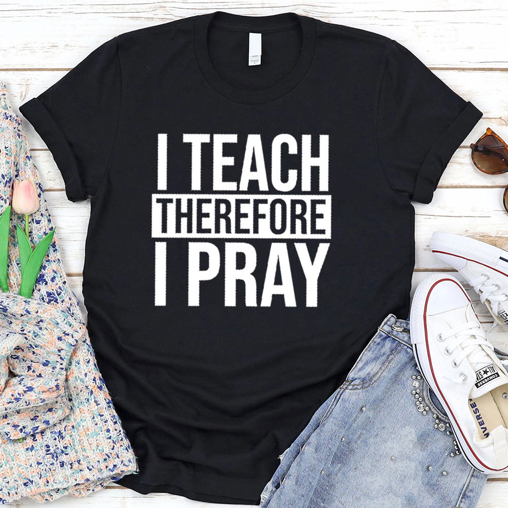 I Teach Therefore I Pray T-Shirt