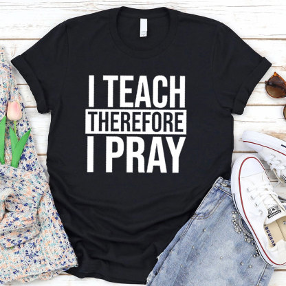 I Teach Therefore I Pray T-Shirt