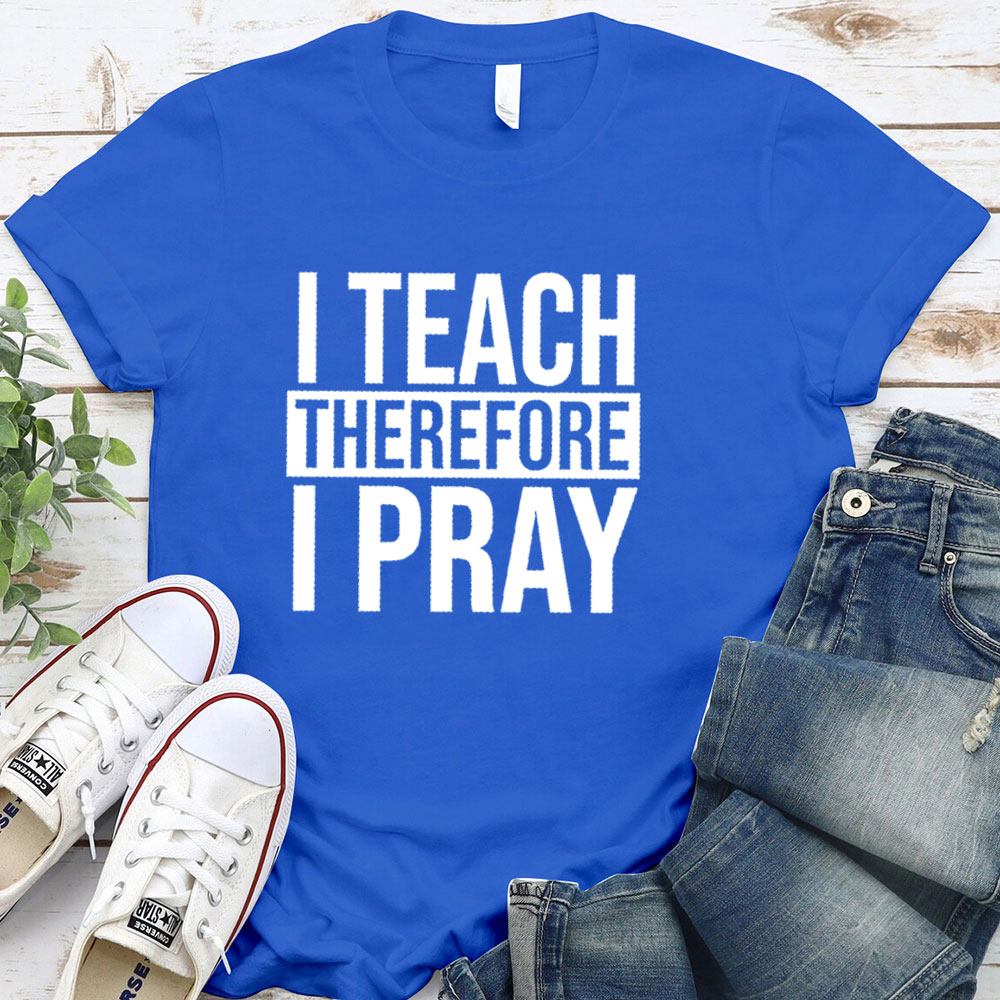 I Teach Therefore I Pray T-Shirt
