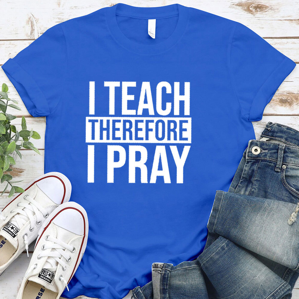 I Teach Therefore I Pray T-Shirt