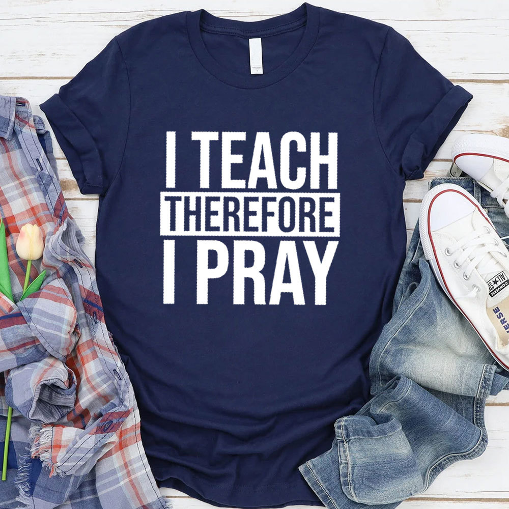 I Teach Therefore I Pray T-Shirt