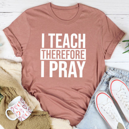 I Teach Therefore I Pray T-Shirt