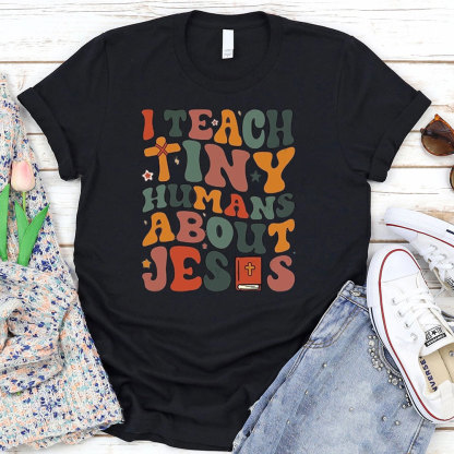 I Teach Tiny Humans About Jesus Bible T-Shirt