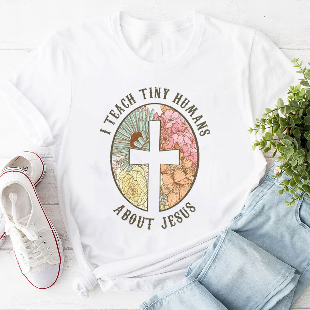 I Teach Tiny Humans About Jesus Christian Faith T-Shirt