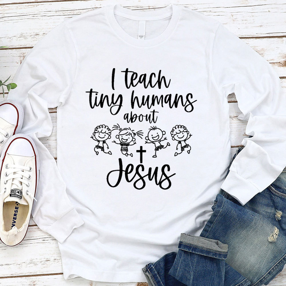 I Teach Tiny Humans About Jesus Long Sleeve T-Shirt