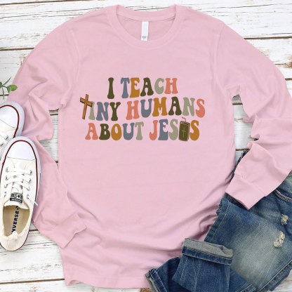 I Teach Tiny Humans About Jesus Long Sleeve T-Shirt