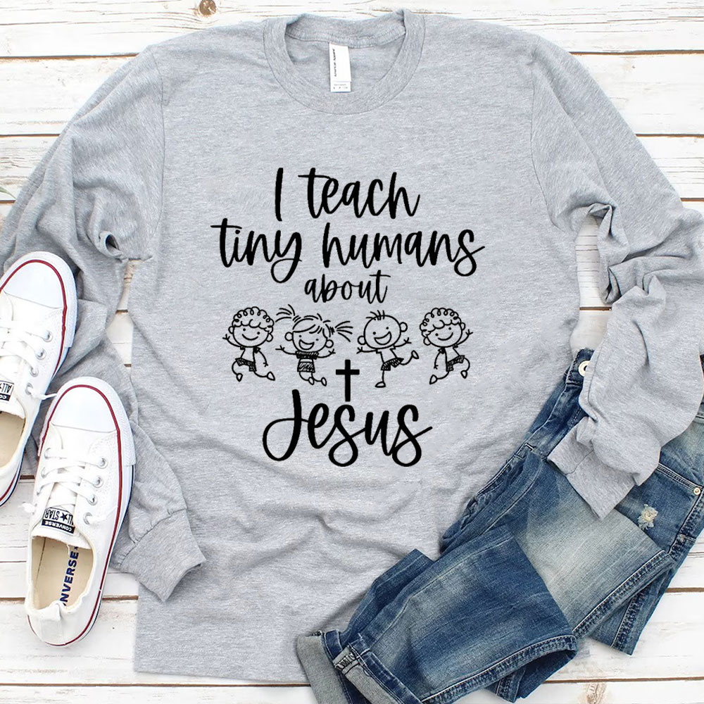 I Teach Tiny Humans About Jesus Long Sleeve T-Shirt