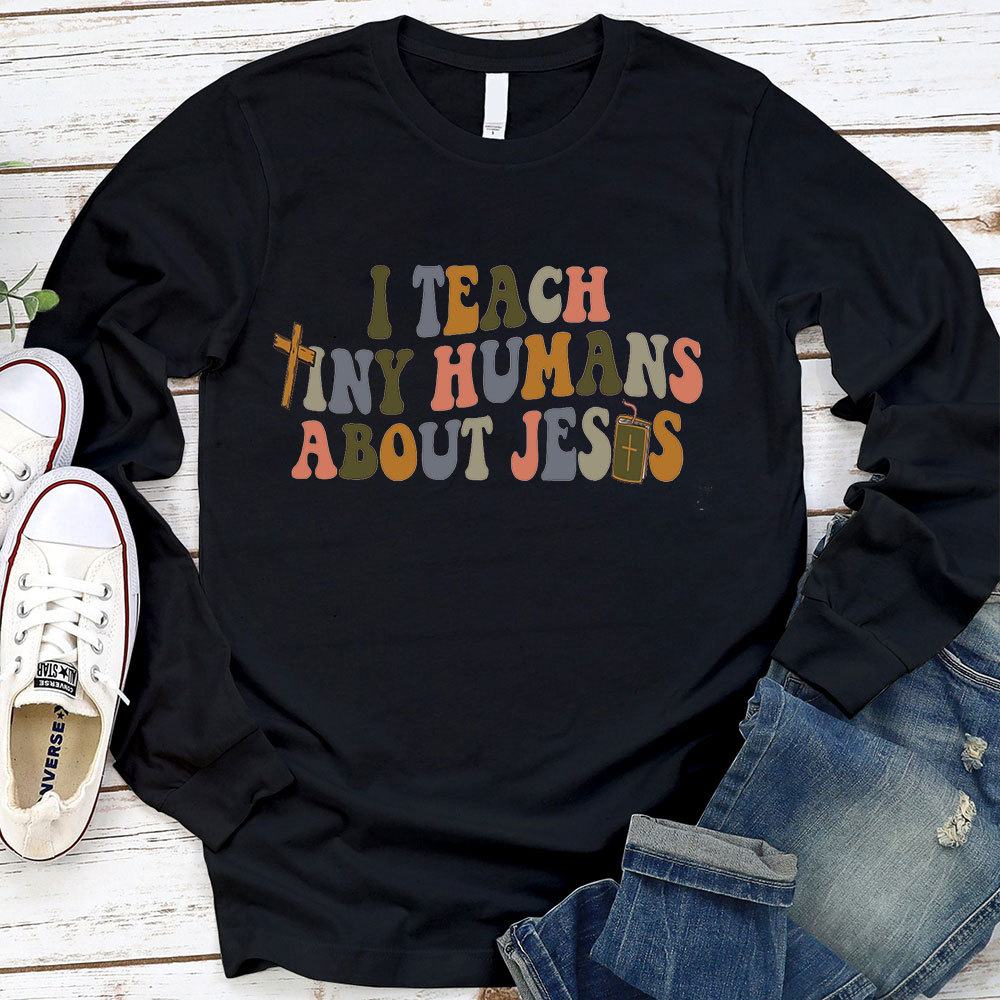 I Teach Tiny Humans About Jesus Long Sleeve T-Shirt