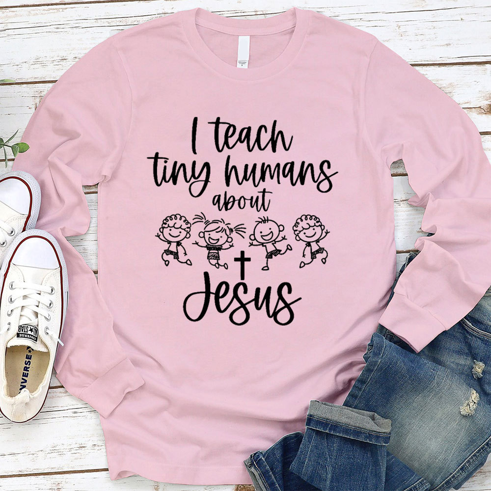 I Teach Tiny Humans About Jesus Long Sleeve T-Shirt