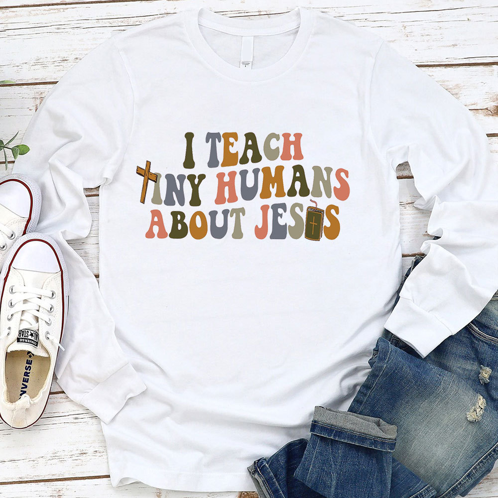 I Teach Tiny Humans About Jesus Long Sleeve T-Shirt