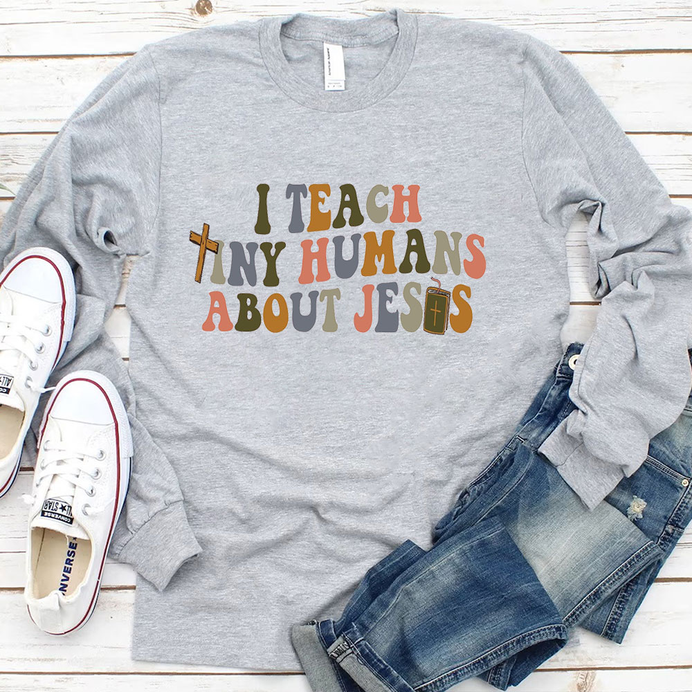 I Teach Tiny Humans About Jesus Long Sleeve T-Shirt