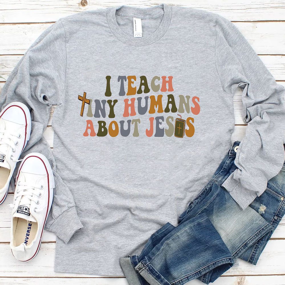 I Teach Tiny Humans About Jesus Long Sleeve T-Shirt
