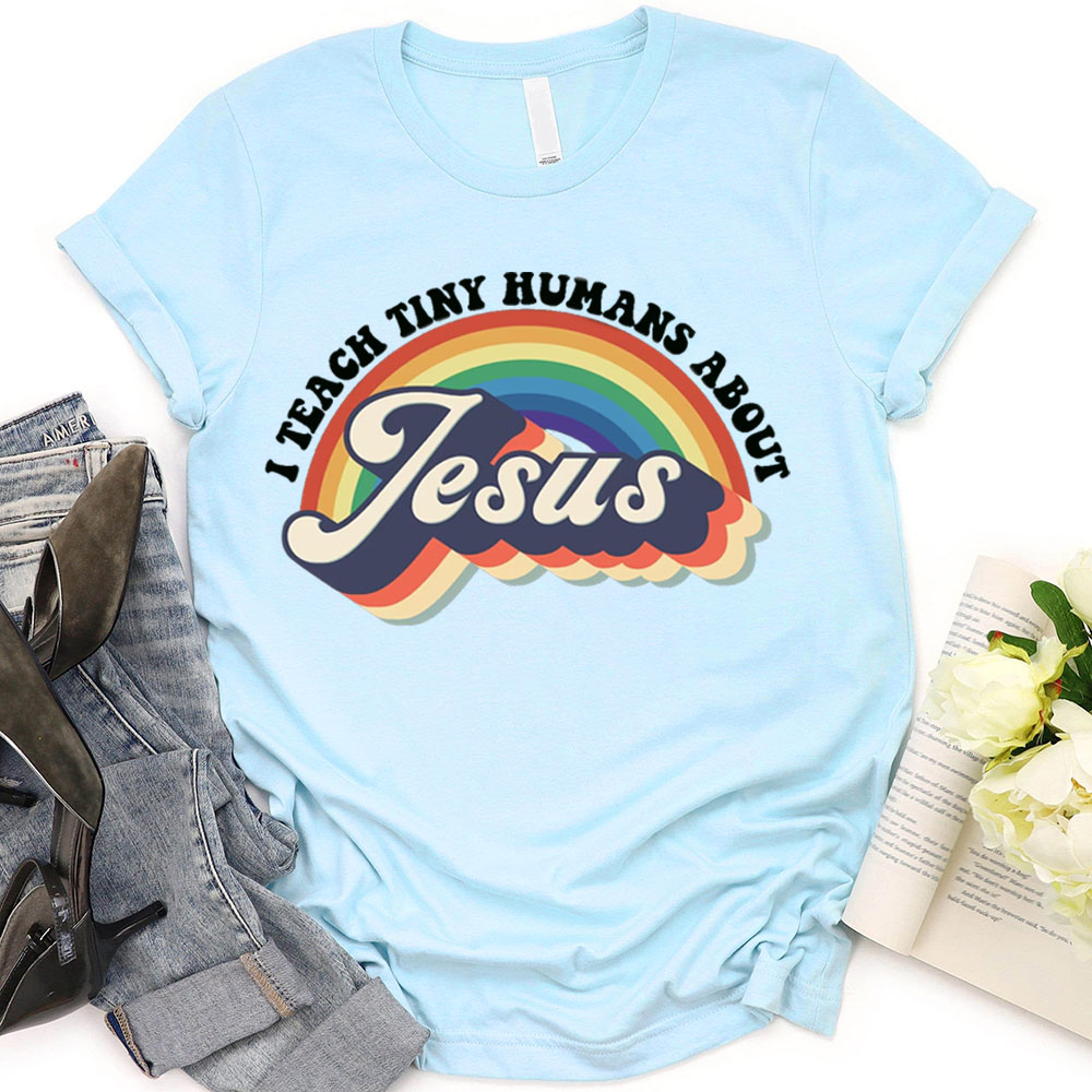 I Teach Tiny Humans About Jesus Rainbow Tee
