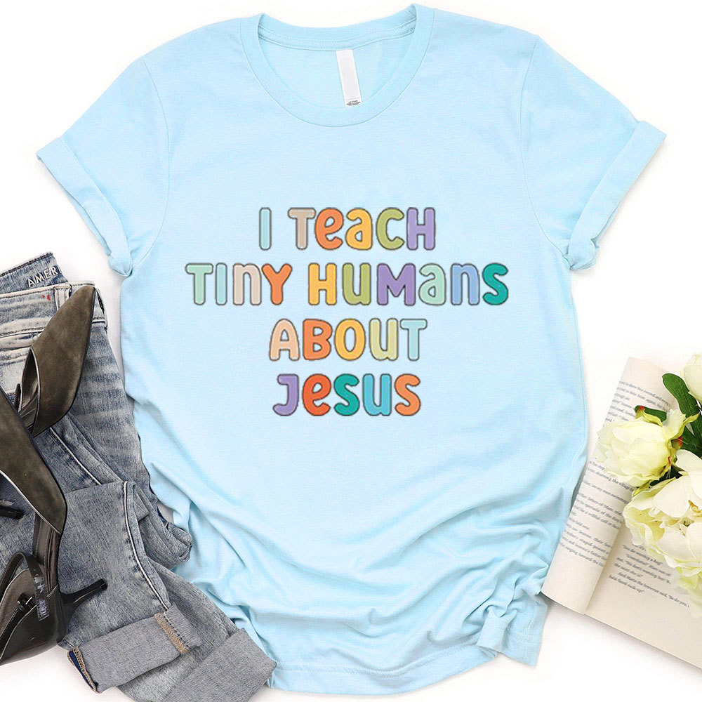 I Teach Tiny Humans About Jesus T-Shirt