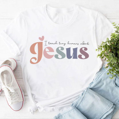 I Teach Tiny Humans About Jesus Tee