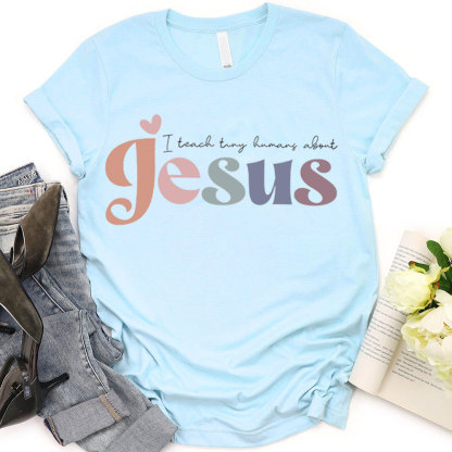 I Teach Tiny Humans About Jesus Tee