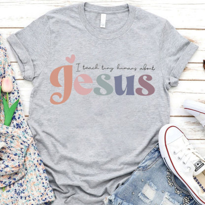 I Teach Tiny Humans About Jesus Tee