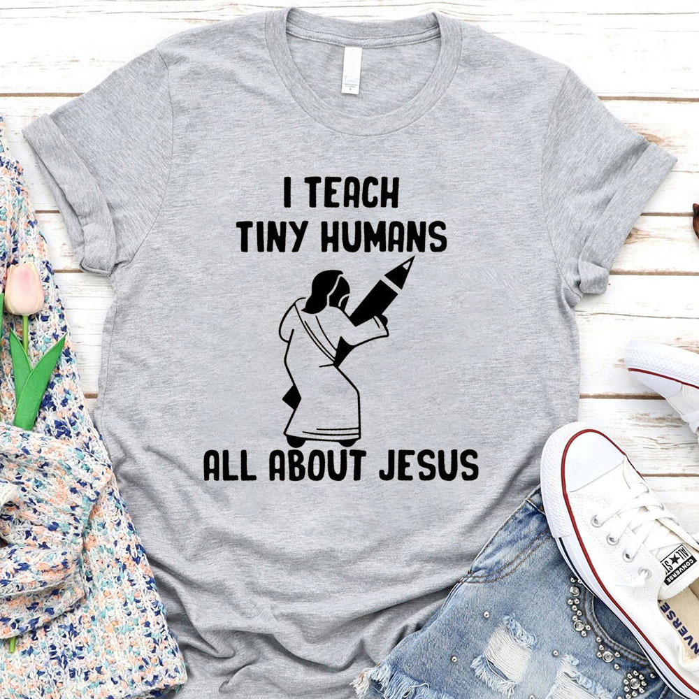 I Teach Tiny Humans All About Jesus T-Shirt