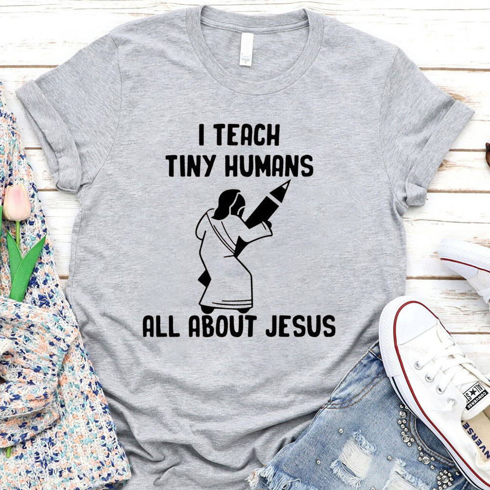 I Teach Tiny Humans All About Jesus T-Shirt