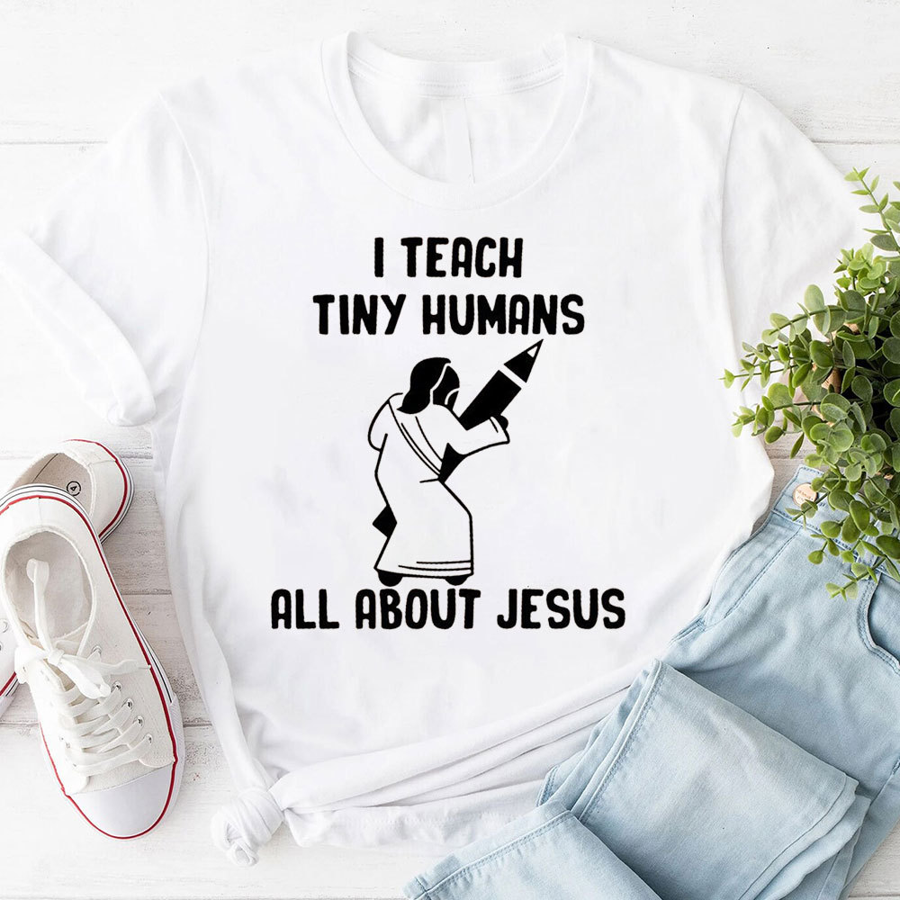 I Teach Tiny Humans All About Jesus T-Shirt