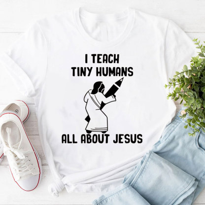 I Teach Tiny Humans All About Jesus T-Shirt