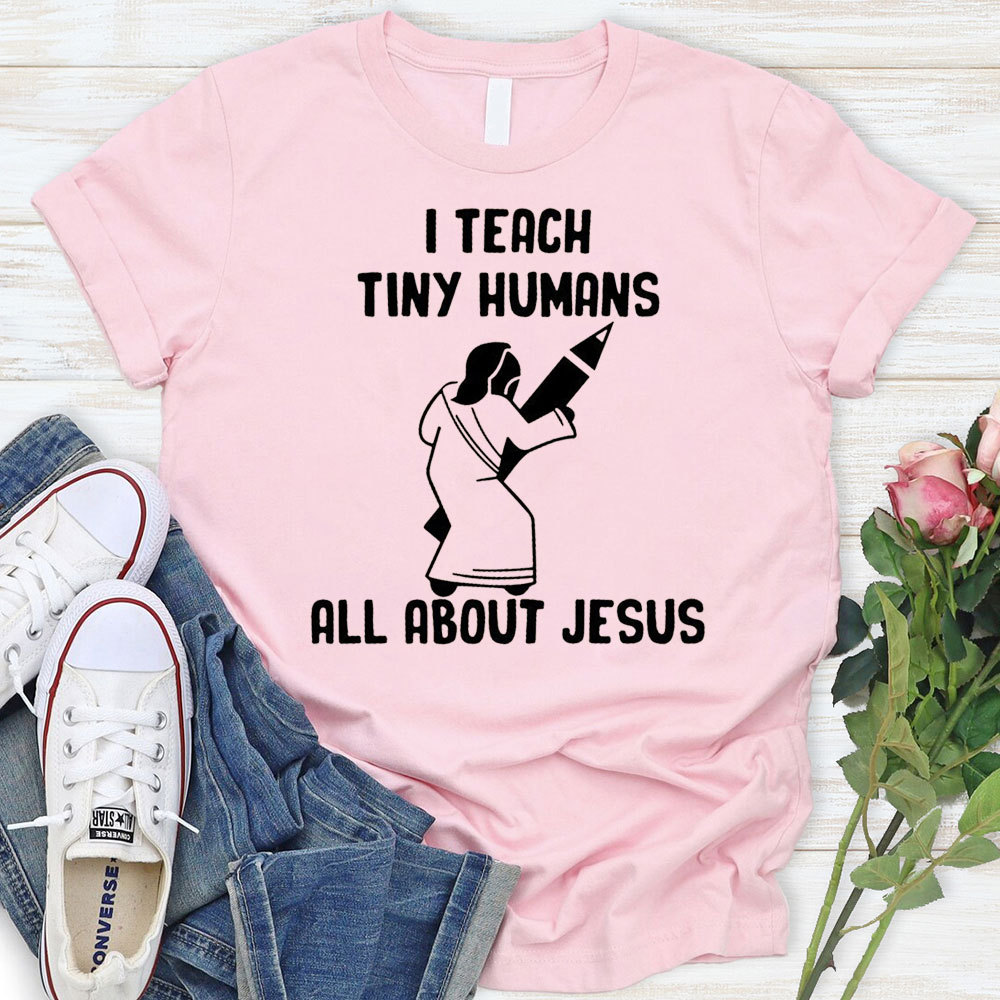 I Teach Tiny Humans All About Jesus T-Shirt