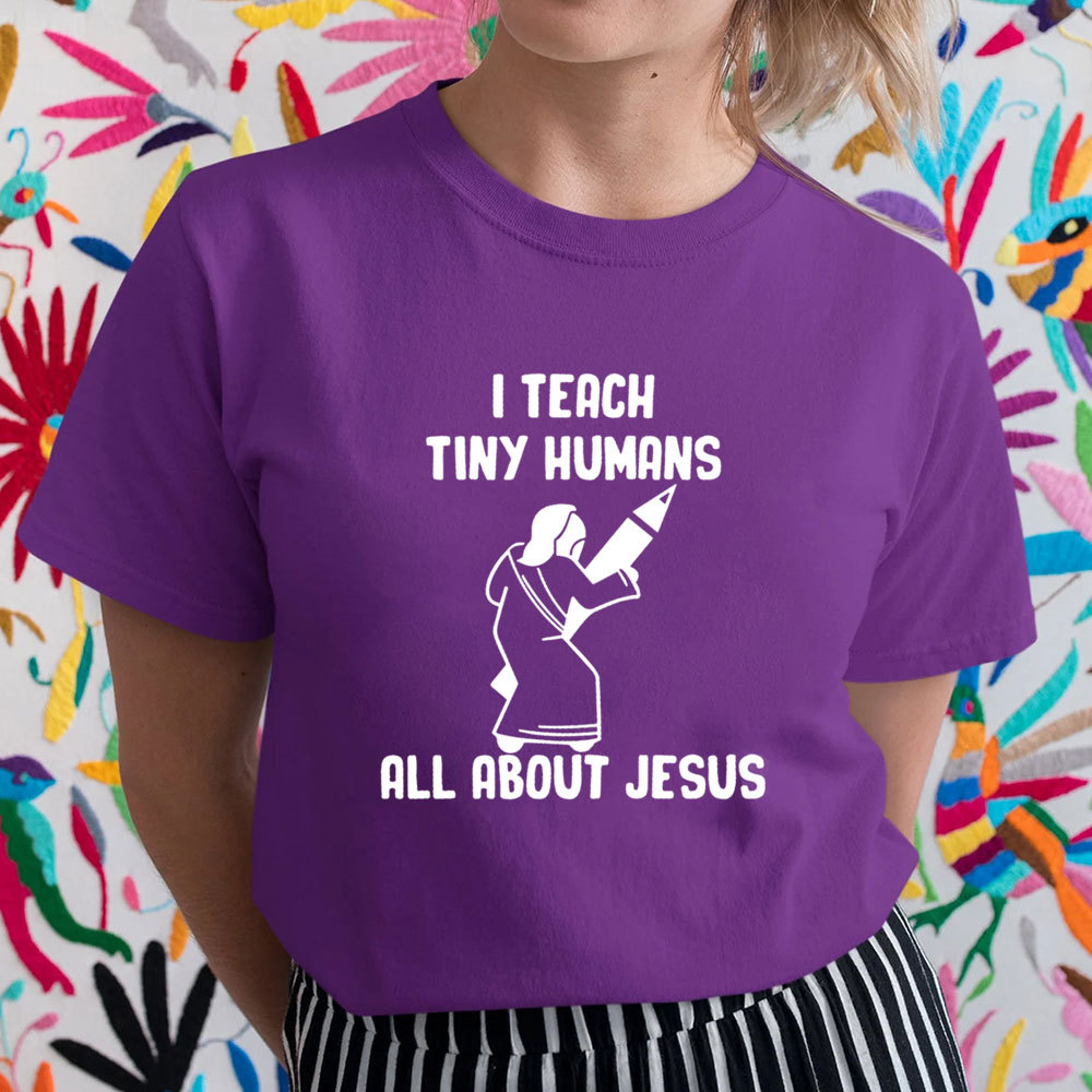I Teach Tiny Humans All About Jesus T-Shirt