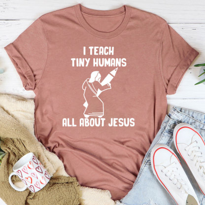 I Teach Tiny Humans All About Jesus T-Shirt