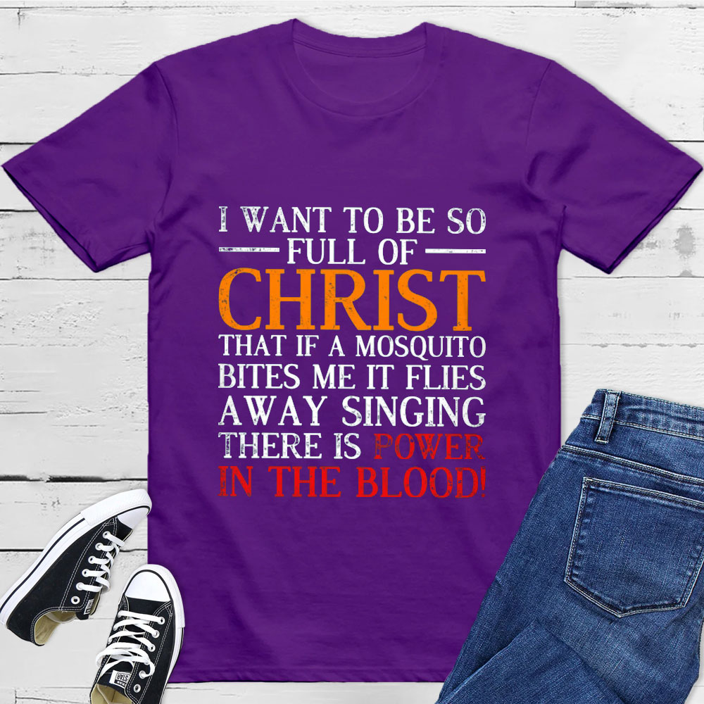 I Want To Be So Full Of Christ T-Shirt