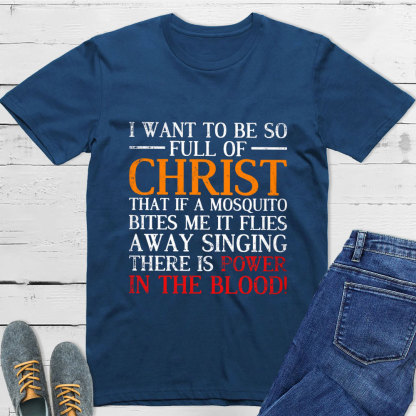 I Want To Be So Full Of Christ T-Shirt