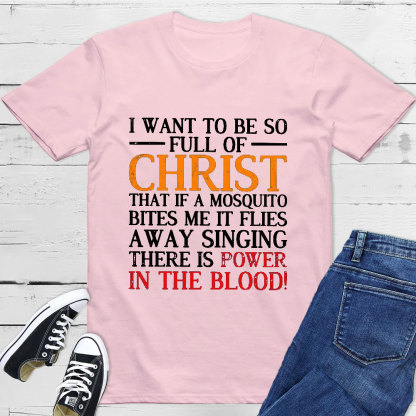 I Want To Be So Full Of Christ T-Shirt