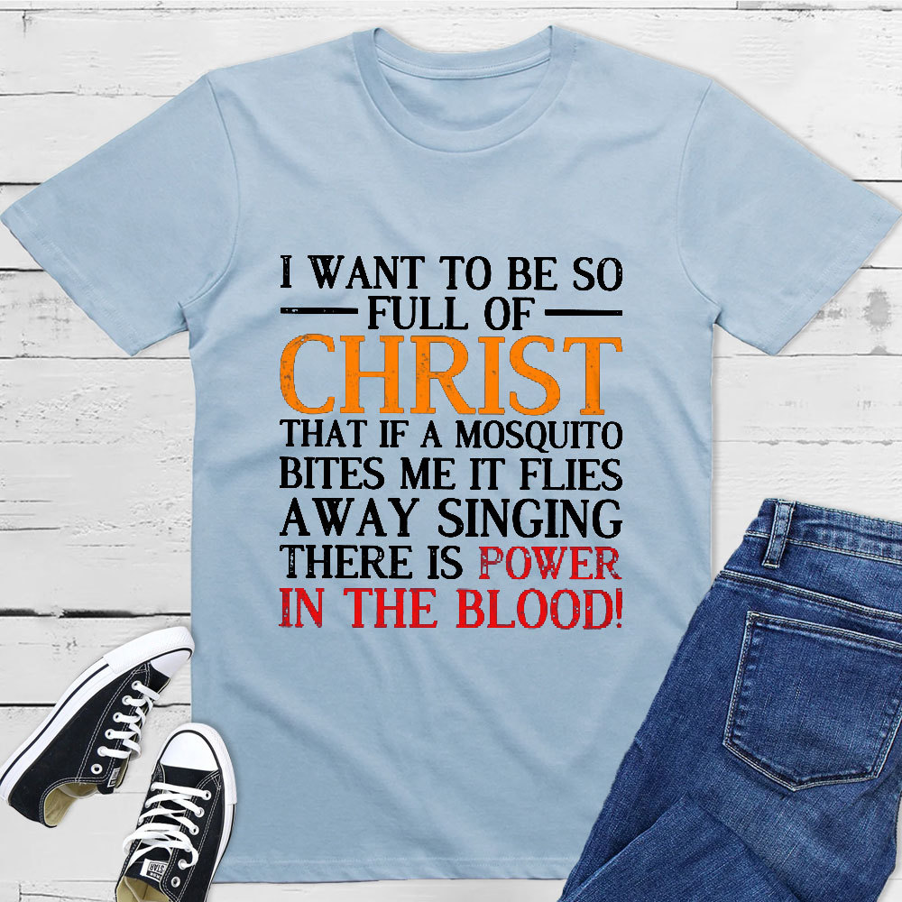 I Want To Be So Full Of Christ T-Shirt