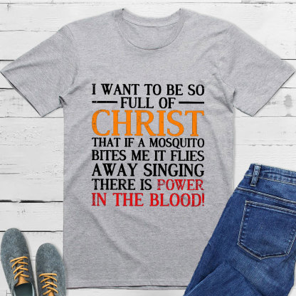 I Want To Be So Full Of Christ T-Shirt