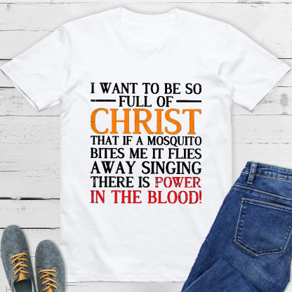 I Want To Be So Full Of Christ T-Shirt