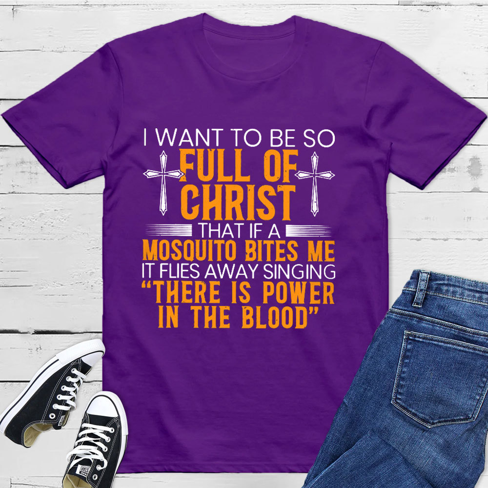 I Want To Be So Full Of Christ Tee