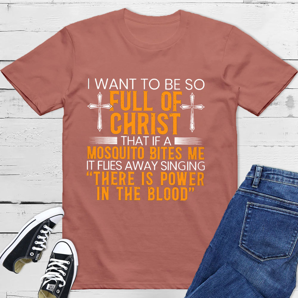 I Want To Be So Full Of Christ Tee