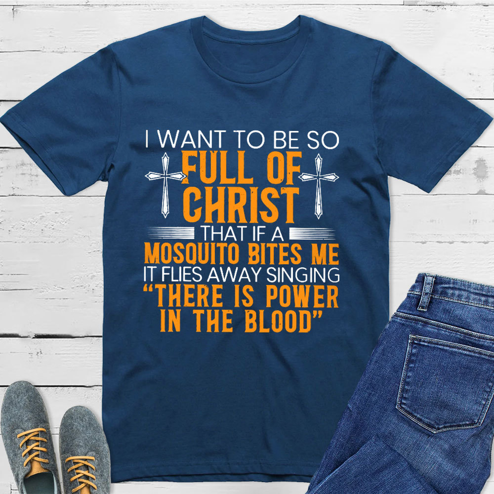 I Want To Be So Full Of Christ Tee