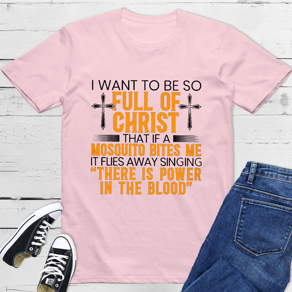 I Want To Be So Full Of Christ Tee