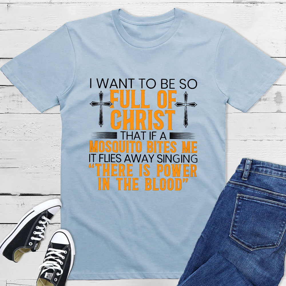 I Want To Be So Full Of Christ Tee