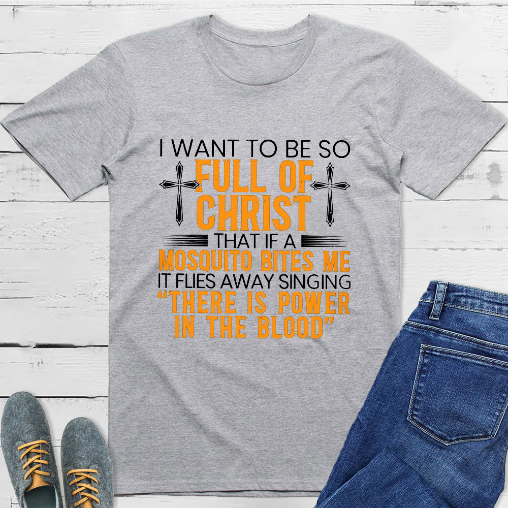 I Want To Be So Full Of Christ Tee
