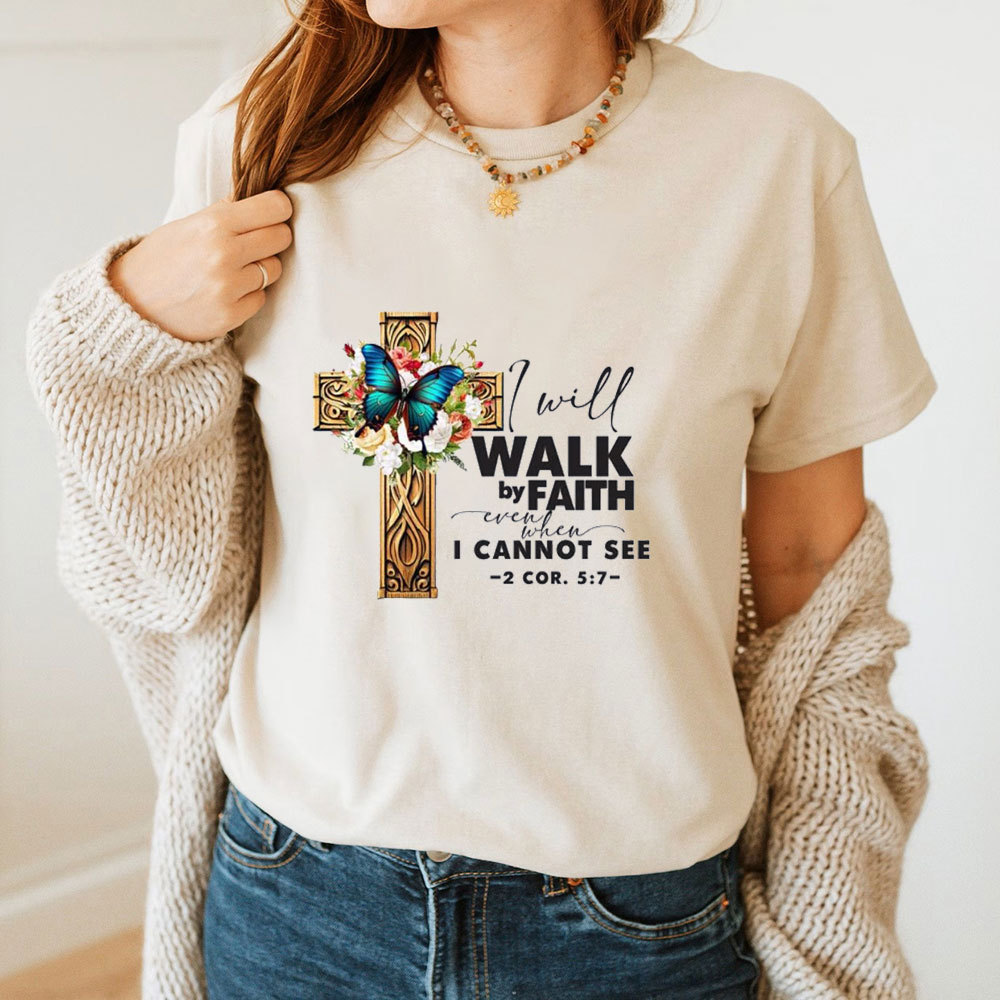 I Will Walk By Faith Even When I Cannot See T-Shirt