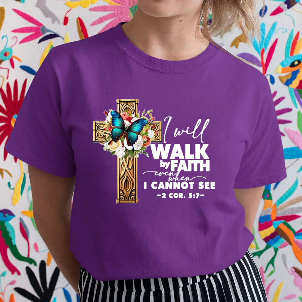 I Will Walk By Faith Even When I Cannot See T-Shirt