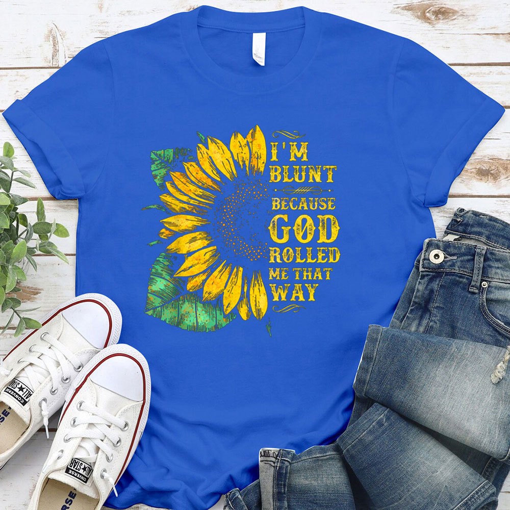I'm Blunt Because God Rolled Me That Way T-Shirt