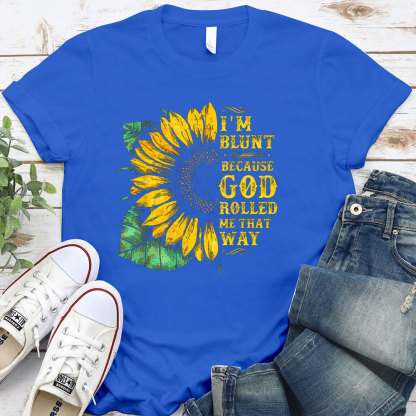 I'm Blunt Because God Rolled Me That Way T-Shirt