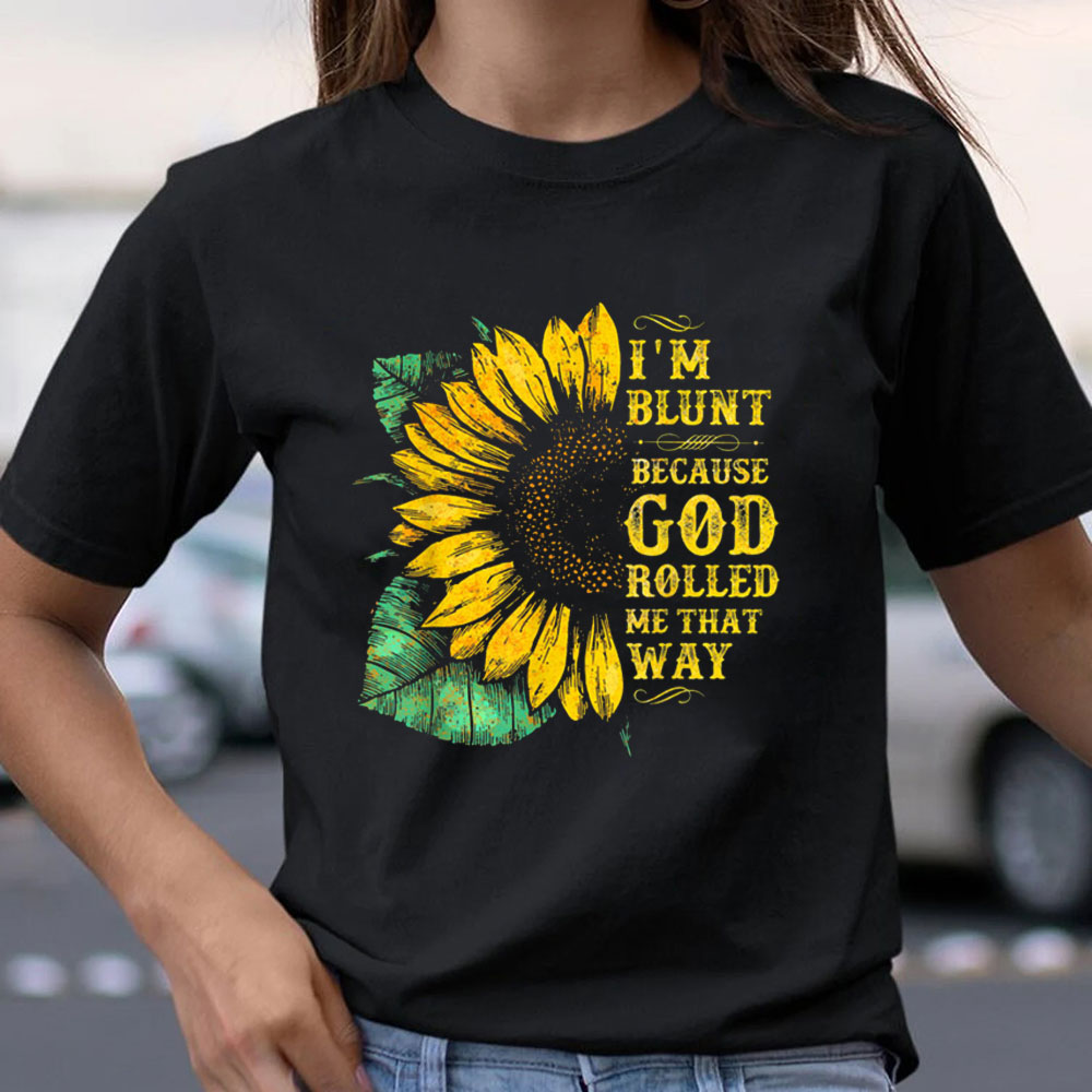 I'm Blunt Because God Rolled Me That Way T-Shirt