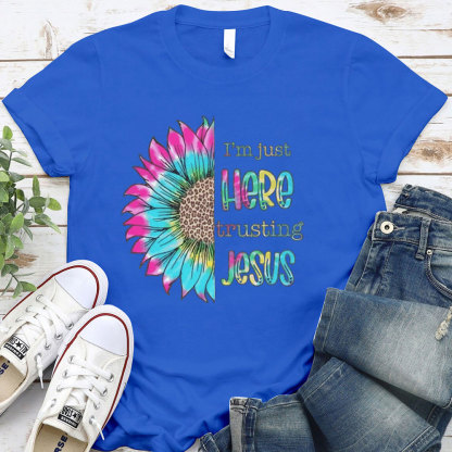 I'm Just Here Trusting Jesus T-Shirt